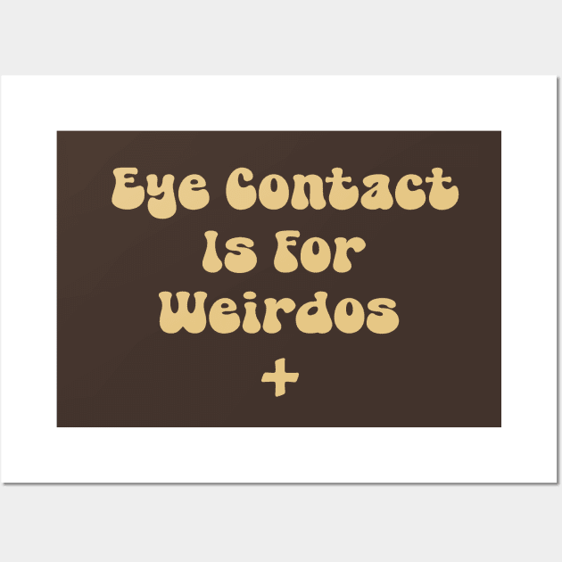 Eye Contact Is For Weirdos Wall Art by depressed.christian
